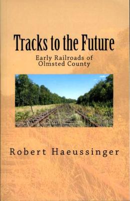 Tracks to the Future: Early Railroads of Olmsted County