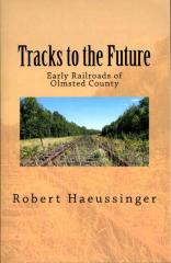 Tracks to the Future: Early Railroads of Olmsted County