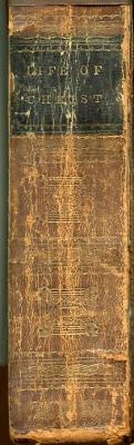 The life of our Lord and Savior Jesus Christ: containing a full, accurate, and universal history from his taking upon himself our nature to his crucifixion, resurrection, and ascension; together with the lives, transactions, and