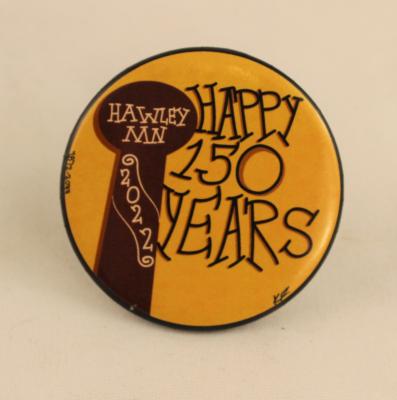 Pinback Button, "Happy 150 Years, Hawley, Minnesota 2022"
