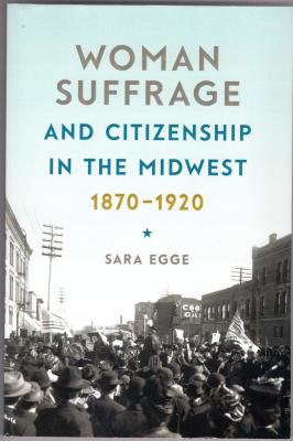 Woman Suffrage and Citizenship in the Midwest 1870-1920