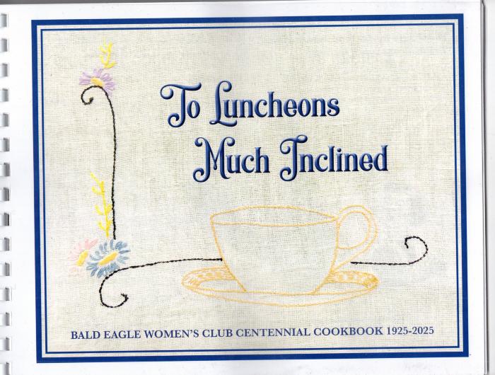 To Luncheons Much Inclined - Bald Eagle Women's Club Centennial Cookbook 1925-2025
