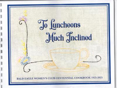 To Luncheons Much Inclined - Bald Eagle Women's Club Centennial Cookbook 1925-2025