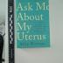 Ask Me About My Uterus by: Abby Norman 