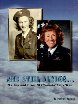 And Still Flying, The Life and Times of ELizabeth "Betty" Wall
